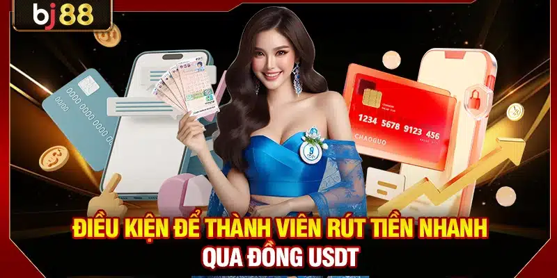 Điều kiện để thành viên rút tiền nhanh qua đồng USDT