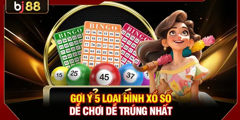 Gợi ý 5 loại hình xổ số dễ chơi dễ trúng nhất