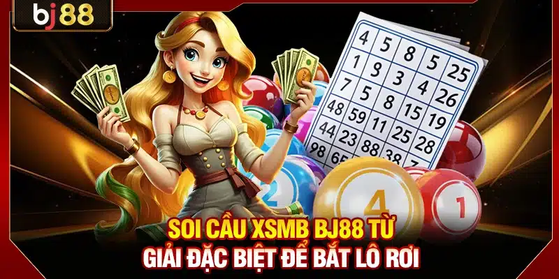 Soi cầu XSMB BJ88 từ giải đặc biệt để bắt lô rơi