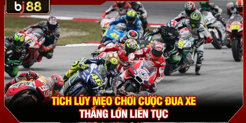 Tích lũy mẹo chơi cược đua xe thắng lớn liên tục